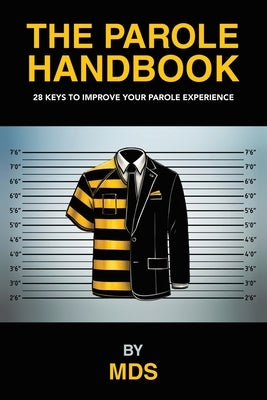 The Parole Handbook: 28 keys to improve your parole experience by Mds