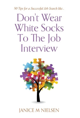 Don't Wear White Socks To The Job Interview: 50 Tips for a Successful Job Search by Nielsen, Janice M.