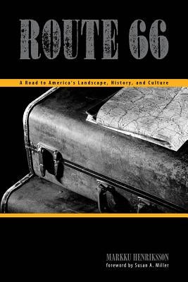 Route 66: A Road to America's Landscape, History, and Culture by Henriksson, Markku