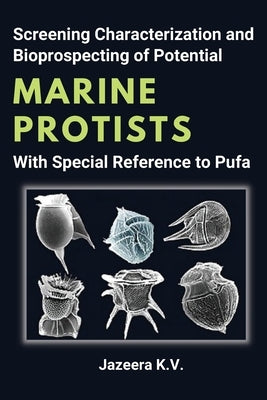 Screening Characterization and Bioprospecting of Potential Marine Protists With Special Reference to Pufa by K. V., Jazeera