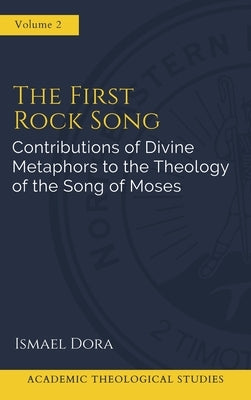 The First Rock Song: Contributions of Divine Metaphors to the Theology of the Song of Moses by Dora, Ismael