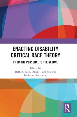 Enacting Disability Critical Race Theory: From the Personal to the Global by A. Ferri, Beth