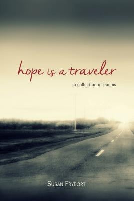 Hope Is a Traveler: A Collection of Poems by Frybort, Susan