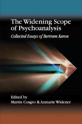 The Widening Scope of Psychoanalysis: Collected Essays of Bertram Karon by Karon, Bertram