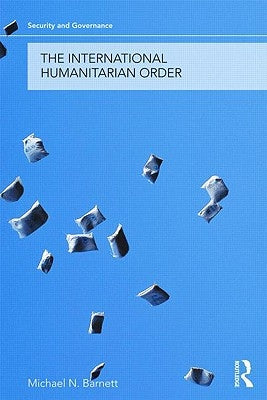 The International Humanitarian Order by Barnett, Michael