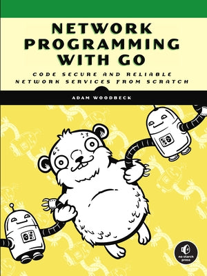 Network Programming with Go: Code Secure and Reliable Network Services from Scratch by Woodbeck, Adam