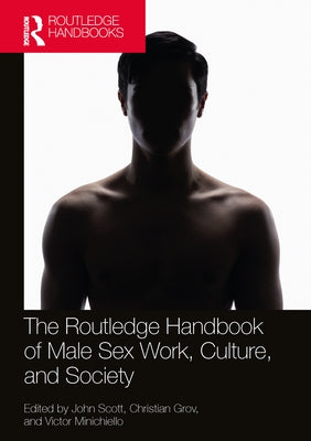 The Routledge Handbook of Male Sex Work, Culture, and Society by Scott, John