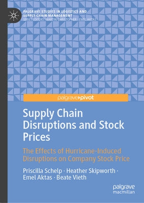 Supply Chain Disruptions and Stock Prices: The Effects of Hurricane-Induced Disruptions on Company Stock Price by Schelp, Priscilla