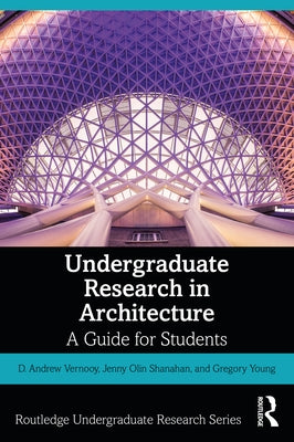 Undergraduate Research in Architecture: A Guide for Students by Vernooy, D. Andrew