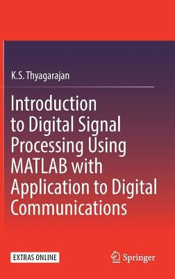 Introduction to Digital Signal Processing Using MATLAB with Application to Digital Communications by Thyagarajan, K. S.