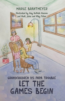 Grandchildren vs Papa Trouble - Let the games begin: Illustrated by Amy Hullsiek Hanson and Madi, Jaina and Riley Fisher by Brantmeyer, Marge