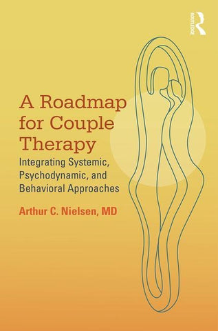 A Roadmap for Couple Therapy: Integrating Systemic, Psychodynamic, and Behavioral Approaches by Nielsen, Arthur C.