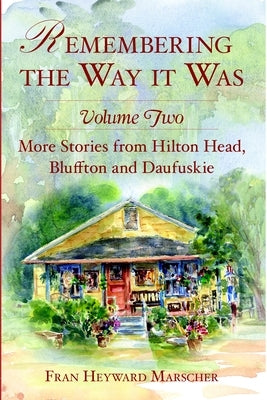 Remembering the Way It Was:: More Stories from Hilton Head, Bluffton and Daufuskie by Marscher, Fran Heyward