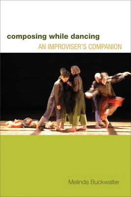 Composing While Dancing: An Improviseras Companion by Buckwalter, Melinda