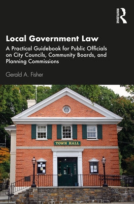 Local Government Law: A Practical Guidebook for Public Officials on City Councils, Community Boards, and Planning Commissions by Fisher, Gerald A.