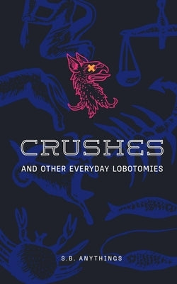 Crushes and Other Everyday Lobotomies by Anythings, S. B.