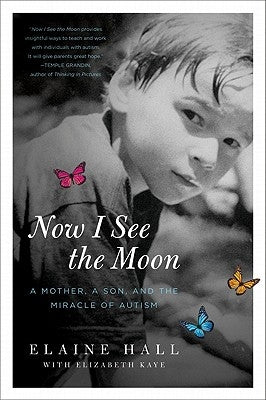 Now I See the Moon: A Mother, a Son, and the Miracle of Autism by Hall, Elaine