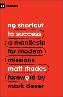 No Shortcut to Success: A Manifesto for Modern Missions by Rhodes, Matt