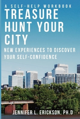 Treasure Hunt Your City: New Experiences To Discover Your Self-Confidence by Erickson, Jennifer L.