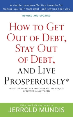 How to Get Out of Debt, Stay Out of Debt, and Live Prosperously*: Based on the Proven Principles and Techniques of Debtors Anonymous by Mundis, Jerrold