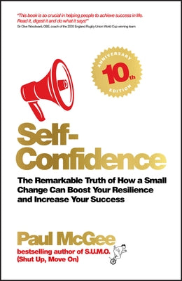 Self-Confidence: The Remarkable Truth of How a Small Change Can Boost Your Resilience and Increase Your Success by McGee, Paul