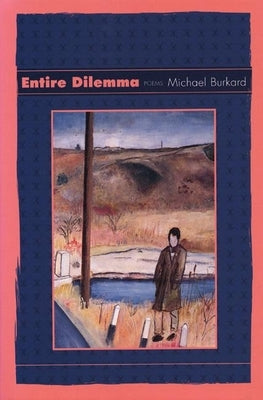 Entire Dilemma: Poems by Burkard, Michael