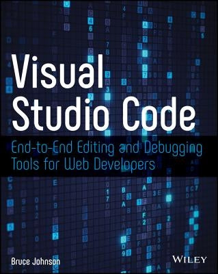 Visual Studio Code: End-To-End Editing and Debugging Tools for Web Developers by Johnson, Bruce