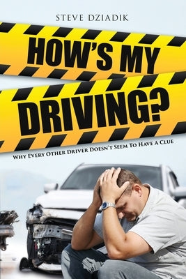 How's My Driving?: Why Every Other Driver Doesn't Seem to Have A Clue by Dziadik, Steve