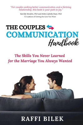 The Couples Communication Handbook: The Skills You Never Learned for the Marriage You Always Wanted by Bilek, Raffi