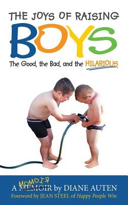 The Joys of Raising Boys: The Good, the Bad, and the Hilarious by Auten, Diane K.