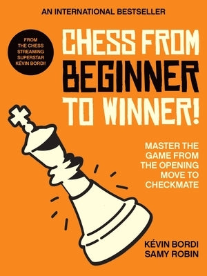 Chess from Beginner to Winner!: Master the Game from the Opening Move to Checkmate by Bordi, KÃ©vin