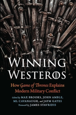 Winning Westeros: How Game of Thrones Explains Modern Military Conflict by Brooks, Max