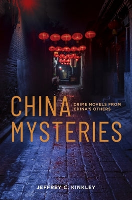 China Mysteries: Crime Novels from China's Others by Kinkley, Jeffrey C.