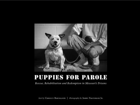 Puppies for Parole: Rescue, Rehabilitation and Redemption in Missouri's Prisons by Bertelson, Christy