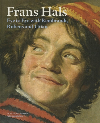 Frans Hals: Eye to Eye with Rembrandt, Rubens and Titian by Hals, Frans