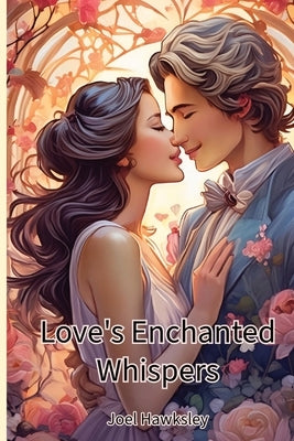 Love's Enchanted Whispers by Hawksley, Joel