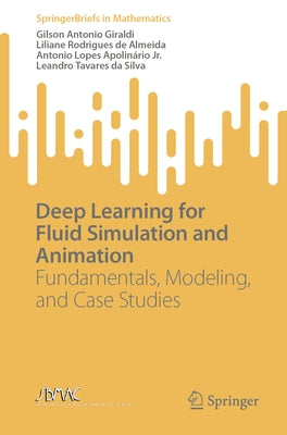 Deep Learning for Fluid Simulation and Animation: Fundamentals, Modeling, and Case Studies by Giraldi, Gilson Antonio