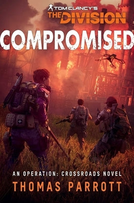 Tom Clancy's the Division: Compromised: An Operation: Crossroads Novel by Parrott, Thomas