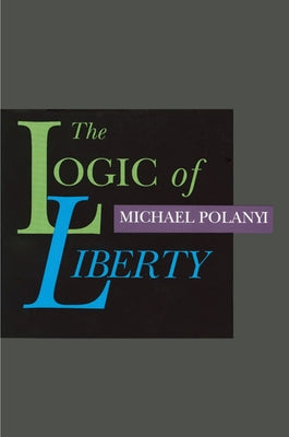 The Logic of Liberty: Reflections and Rejoinders by Polanyi, Michael