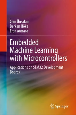 Embedded Machine Learning with Microcontrollers: Applications on Stm32 Development Boards by ?nsalan, Cem