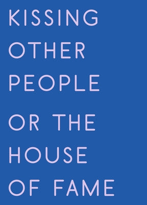 Kissing Other People or the House of Fame by Gabriel, Kay