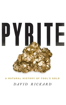 Pyrite: A Natural History of Fool's Gold by Rickard, David