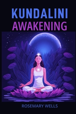 Kundalini Awakening: A Guide to Spiritual Evolution (2024) by Wells, Rosemary