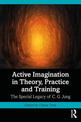 Active Imagination in Theory, Practice and Training: The Special Legacy of C. G. Jung by Tozzi, Chiara