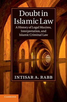 Doubt in Islamic Law: A History of Legal Maxims, Interpretation, and Islamic Criminal Law by Rabb, Intisar A.