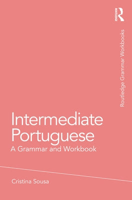 Intermediate Portuguese: A Grammar and Workbook by Sousa, Cristina