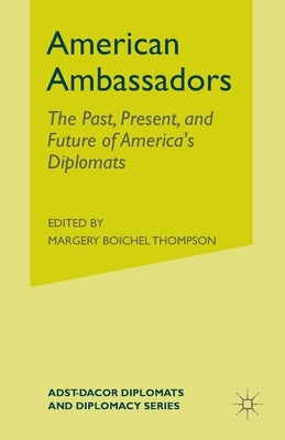 American Ambassadors: The Past, Present, and Future of America's Diplomats by Jett, D.