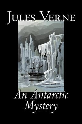 An Antarctic Mystery by Jules Verne, Fiction, Fantasy & Magic by Verne, Jules