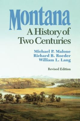 Montana: A History of Two Centuries by Malone, Michael P.