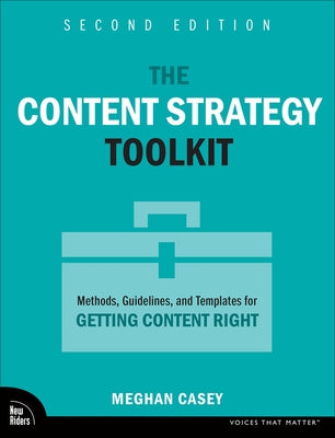 The Content Strategy Toolkit: Methods, Guidelines, and Templates for Getting Content Right by Casey, Meghan